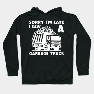 Sorry I'm late a saw a Garbage Truck Garbage Hoodie